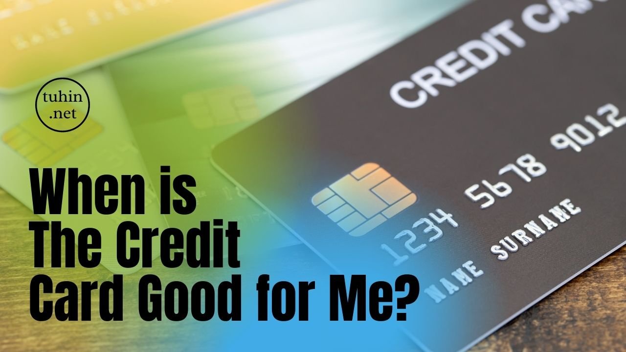 When is The Credit Card Good for Me?